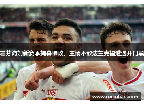 霍芬海姆新赛季揭幕惨败，主场不敌法兰克福遭遇开门黑
