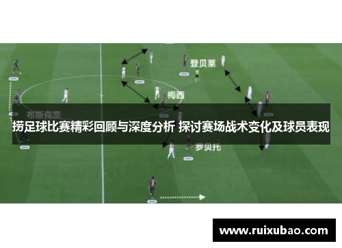 捞足球比赛精彩回顾与深度分析 探讨赛场战术变化及球员表现